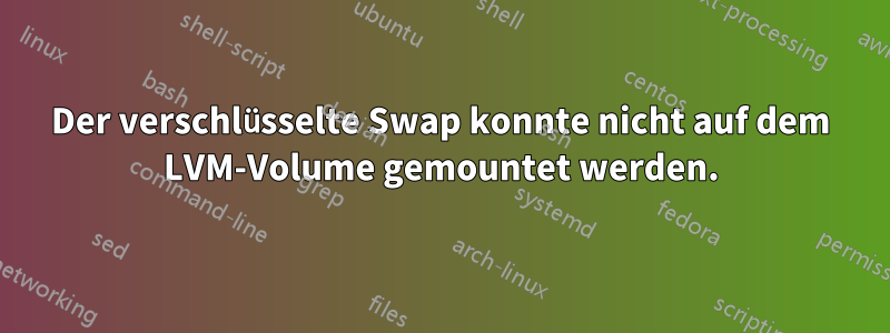 Der verschlüsselte Swap konnte nicht auf dem LVM-Volume gemountet werden.