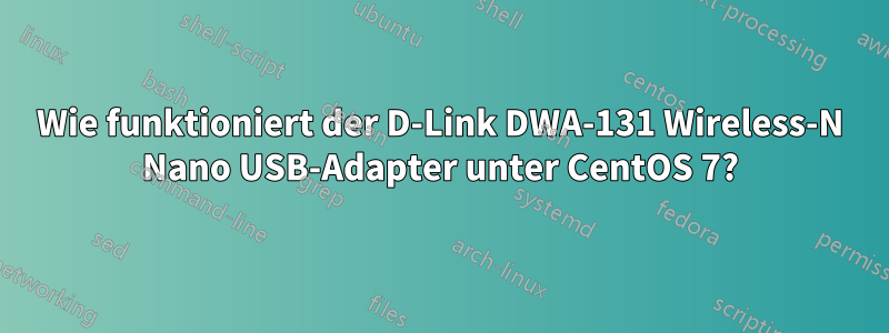 Wie funktioniert der D-Link DWA-131 Wireless-N Nano USB-Adapter unter CentOS 7?