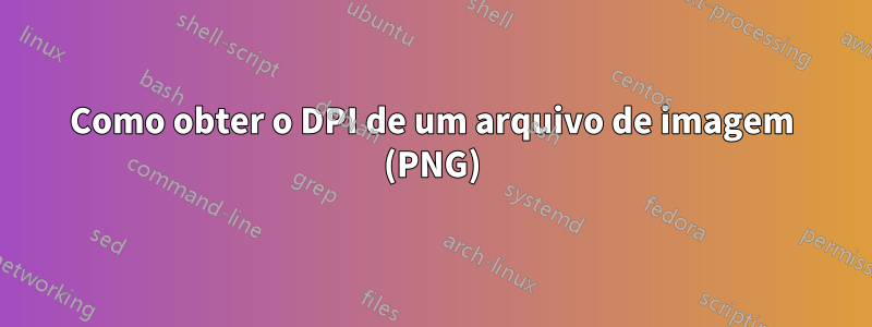 Como obter o DPI de um arquivo de imagem (PNG)