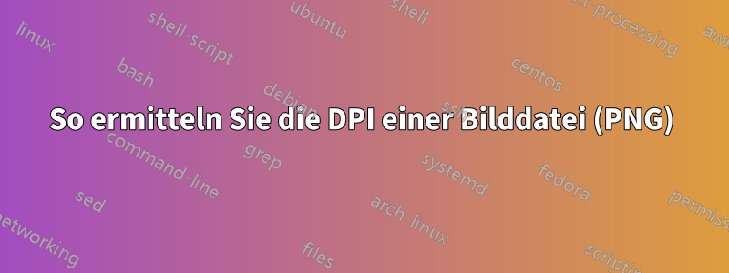 So ermitteln Sie die DPI einer Bilddatei (PNG)