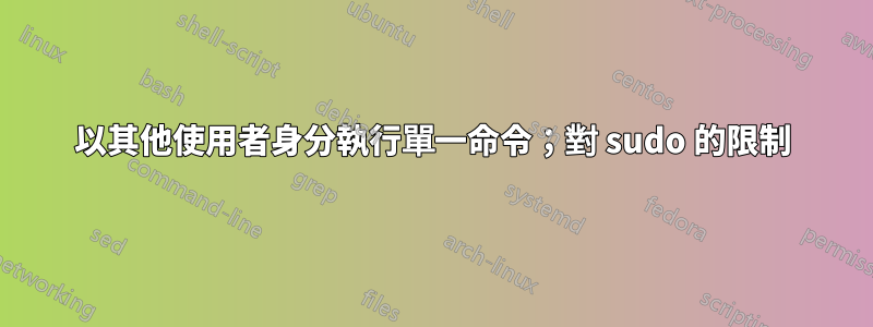 以其他使用者身分執行單一命令；對 sudo 的限制