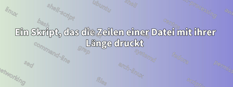 Ein Skript, das die Zeilen einer Datei mit ihrer Länge druckt 