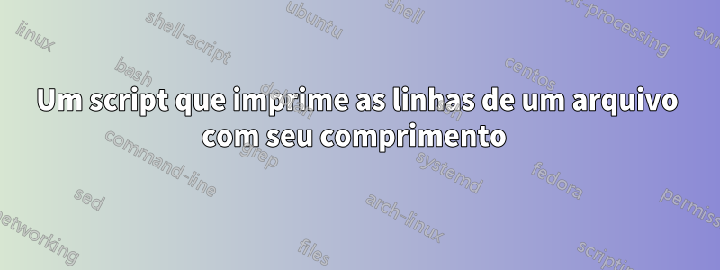 Um script que imprime as linhas de um arquivo com seu comprimento 