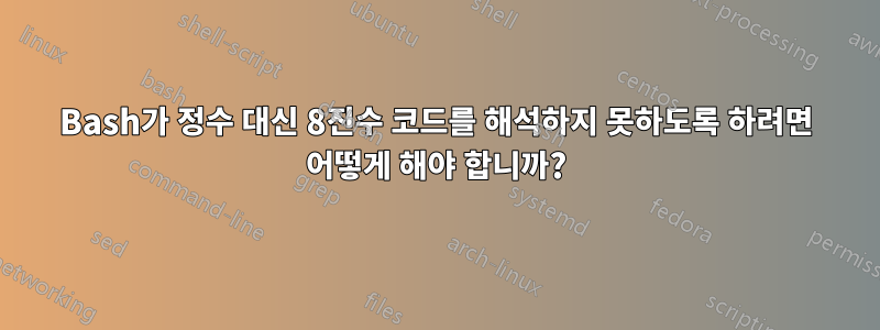 Bash가 정수 대신 8진수 코드를 해석하지 못하도록 하려면 어떻게 해야 합니까?