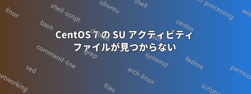 CentOS 7 の SU アクティビティ ファイルが見つからない