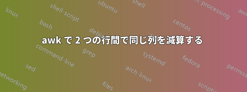 awk で 2 つの行間で同じ列を減算する