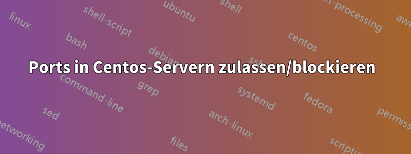 Ports in Centos-Servern zulassen/blockieren 