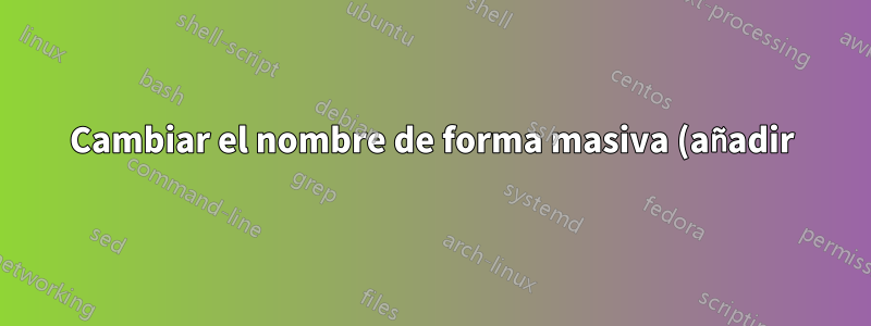 Cambiar el nombre de forma masiva (añadir) archivos CSV según un valor dentro