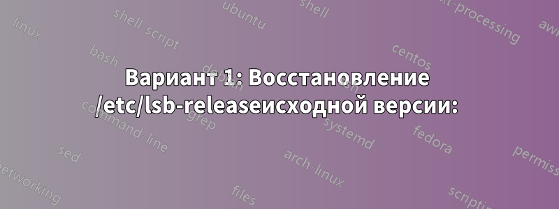 Вариант 1: Восстановление /etc/lsb-releaseисходной версии: