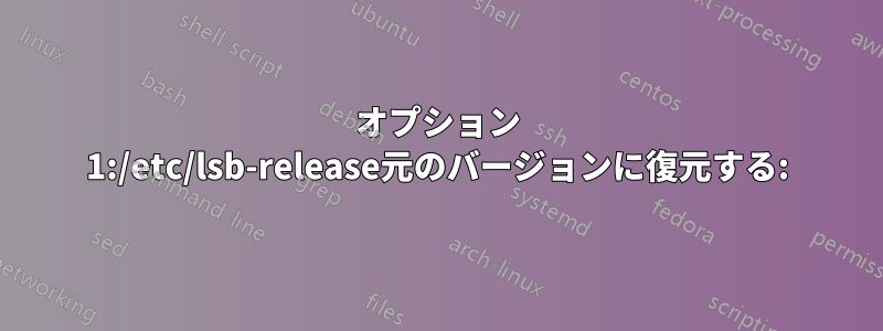 オプション 1:/etc/lsb-release元のバージョンに復元する: