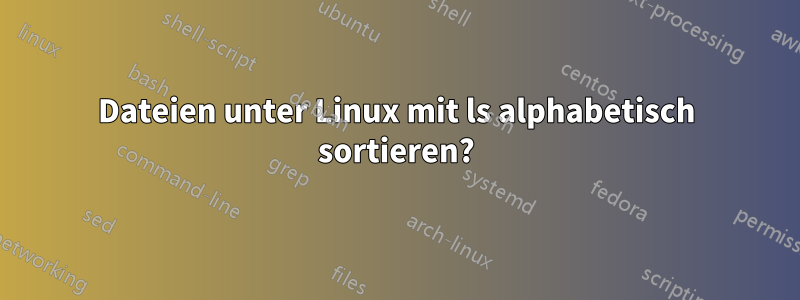 Dateien unter Linux mit ls alphabetisch sortieren?