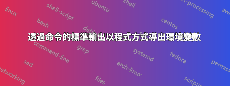 透過命令的標準輸出以程式方式導出環境變數