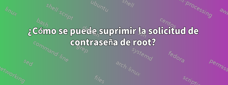 ¿Cómo se puede suprimir la solicitud de contraseña de root?