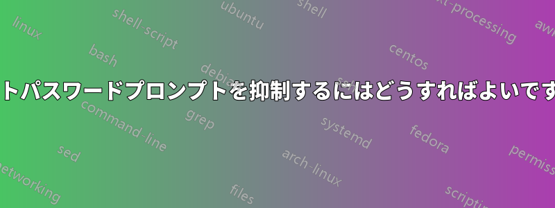 ルートパスワードプロンプトを抑制するにはどうすればよいですか?