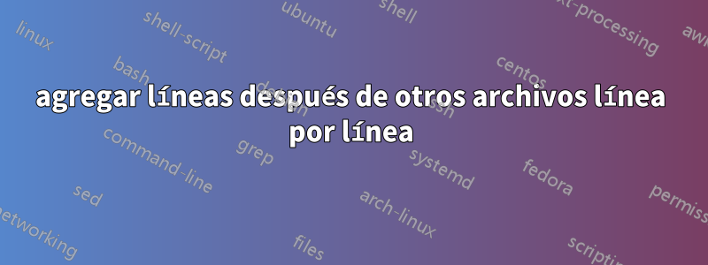 agregar líneas después de otros archivos línea por línea