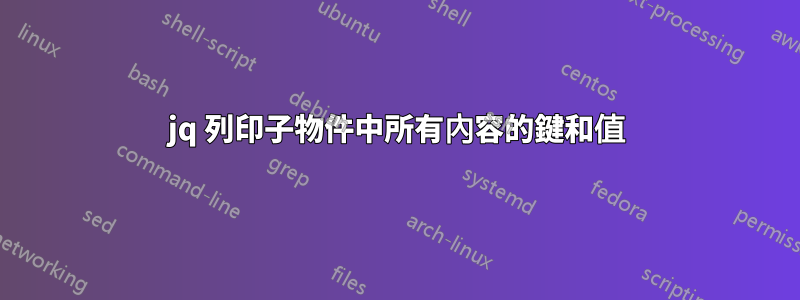 jq 列印子物件中所有內容的鍵和值