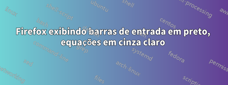 Firefox exibindo barras de entrada em preto, equações em cinza claro