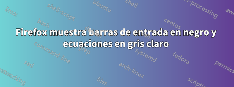 Firefox muestra barras de entrada en negro y ecuaciones en gris claro