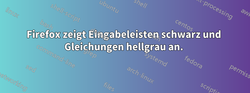 Firefox zeigt Eingabeleisten schwarz und Gleichungen hellgrau an.