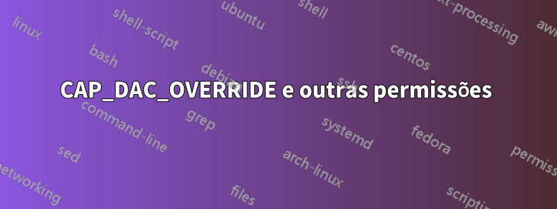 CAP_DAC_OVERRIDE e outras permissões