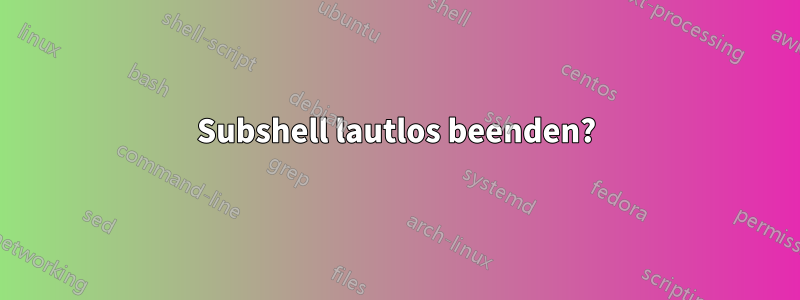 Subshell lautlos beenden?