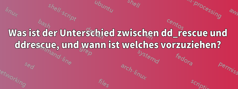 Was ist der Unterschied zwischen dd_rescue und ddrescue, und wann ist welches vorzuziehen?