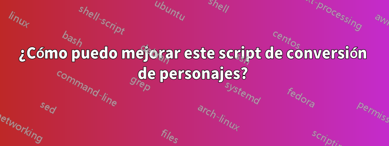 ¿Cómo puedo mejorar este script de conversión de personajes?