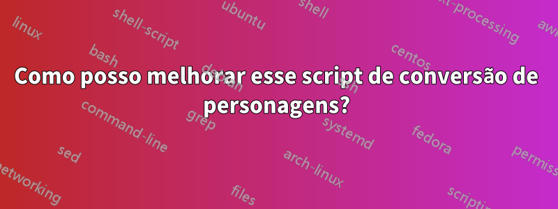 Como posso melhorar esse script de conversão de personagens?