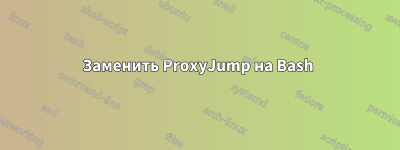 Заменить ProxyJump на Bash