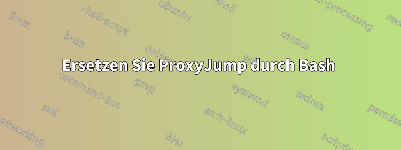 Ersetzen Sie ProxyJump durch Bash