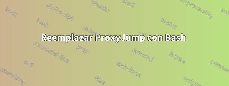 Reemplazar ProxyJump con Bash