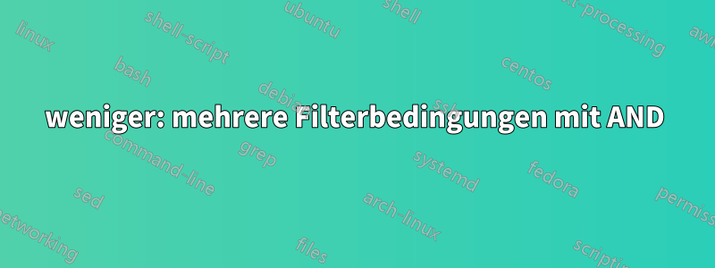 weniger: mehrere Filterbedingungen mit AND