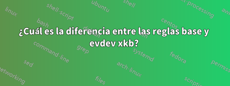 ¿Cuál es la diferencia entre las reglas base y evdev xkb?