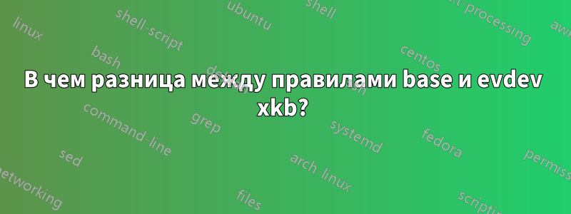 В чем разница между правилами base и evdev xkb?