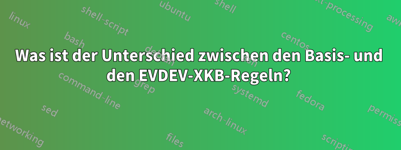 Was ist der Unterschied zwischen den Basis- und den EVDEV-XKB-Regeln?