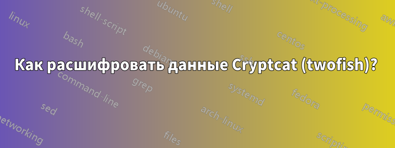 Как расшифровать данные Cryptcat (twofish)?