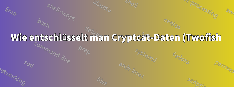 Wie entschlüsselt man Cryptcat-Daten (Twofish)?