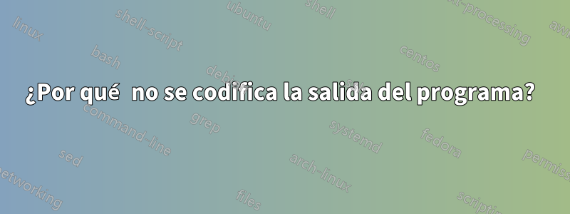 ¿Por qué no se codifica la salida del programa? 