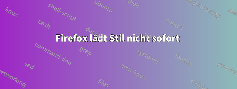 Firefox lädt Stil nicht sofort