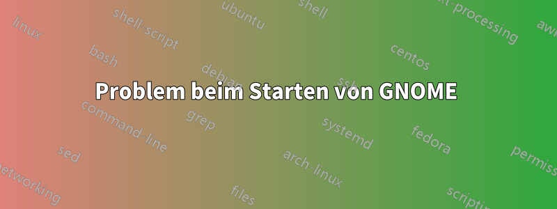 Problem beim Starten von GNOME