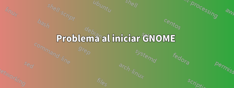 Problema al iniciar GNOME