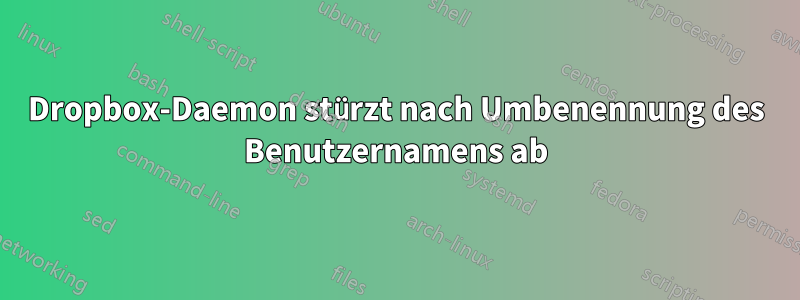 Dropbox-Daemon stürzt nach Umbenennung des Benutzernamens ab