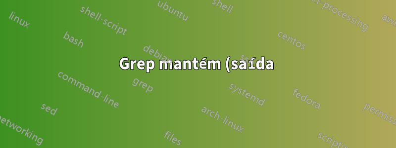 Grep mantém (saída) o arquivo .txt inteiro se uma linha contiver string
