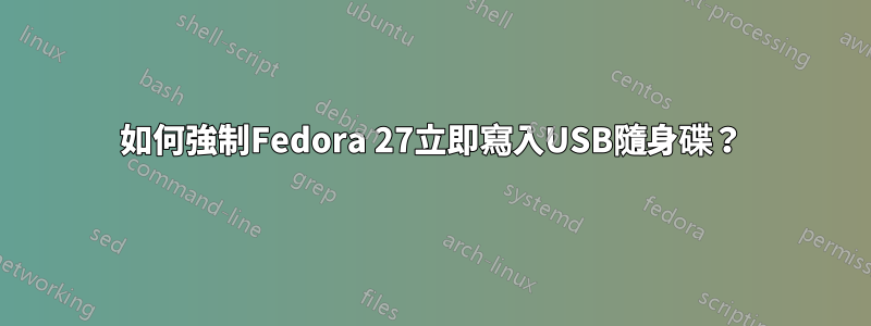 如何強制Fedora 27立即寫入USB隨身碟？