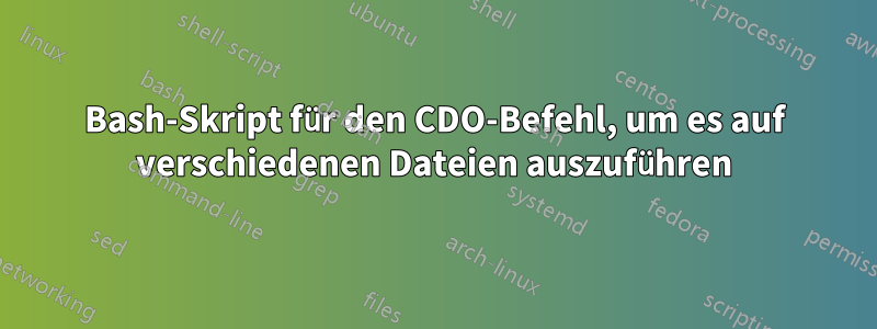 Bash-Skript für den CDO-Befehl, um es auf verschiedenen Dateien auszuführen