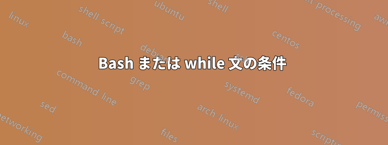 Bash または while 文の条件