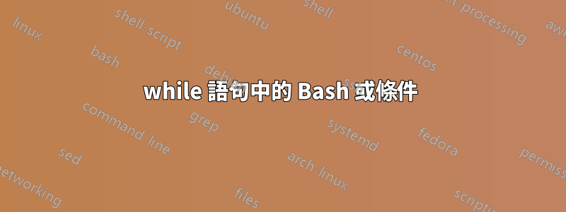 while 語句中的 Bash 或條件