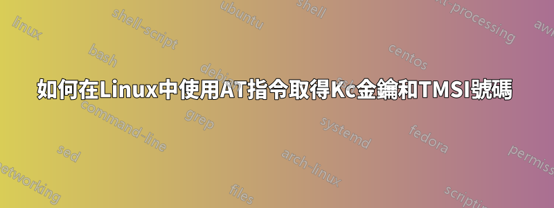 如何在Linux中使用AT指令取得Kc金鑰和TMSI號碼