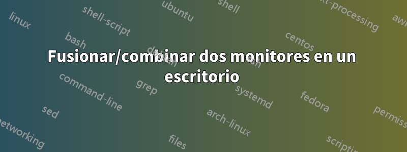 Fusionar/combinar dos monitores en un escritorio