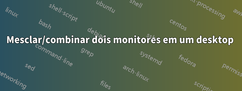 Mesclar/combinar dois monitores em um desktop